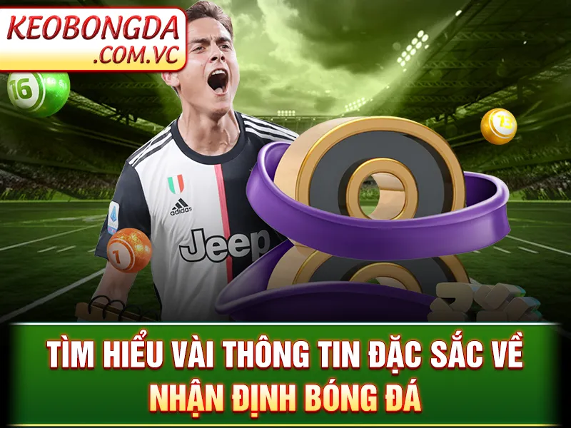 Tìm hiểu vài thông tin đặc sắc về nhận định bóng đá