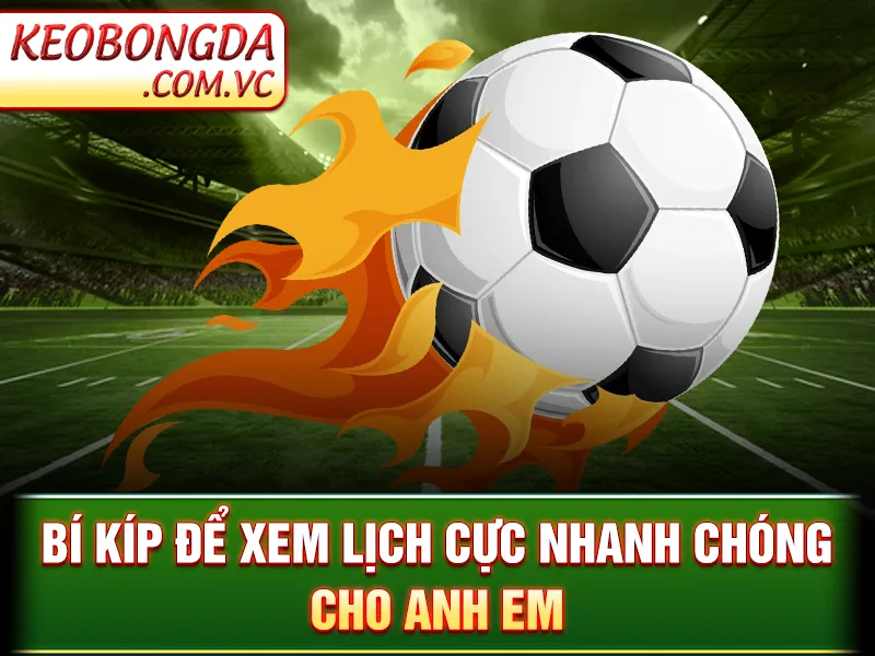 Lịch Thi Đấu - Bí kíp để xem lịch cực nhanh chóng cho anh em