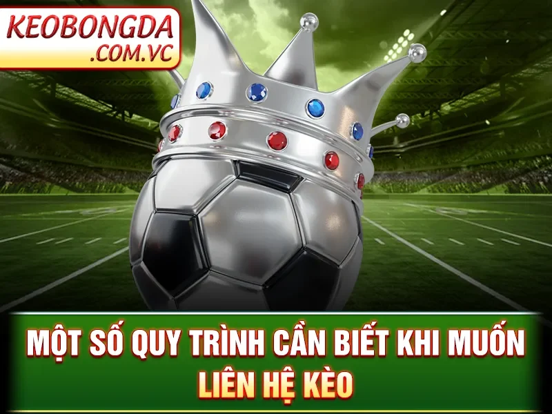 Liên Hệ Kèo Bóng Đá - Một số quy trình cần biết khi muốn liên hệ kèo