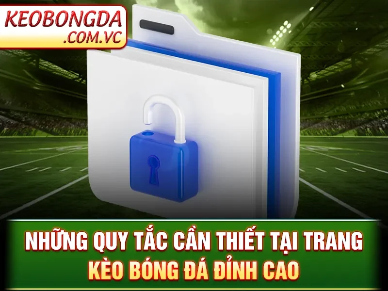 Chính Sách Bảo Mật Kèo Bóng Đá - Những quy tắc cần thiết tại trang kèo bóng đá đỉnh cao